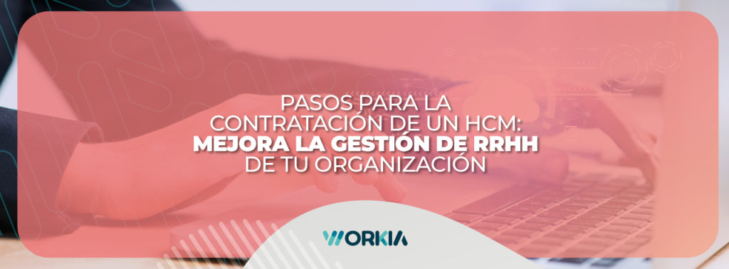 Pasos para la contratación de un HCM: Mejora la gestión de RRHH de tu organización