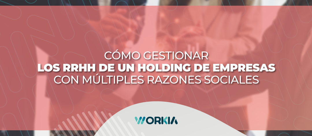 Cómo gestionar los RRHH de un holding de empresas con múltiples razones sociales