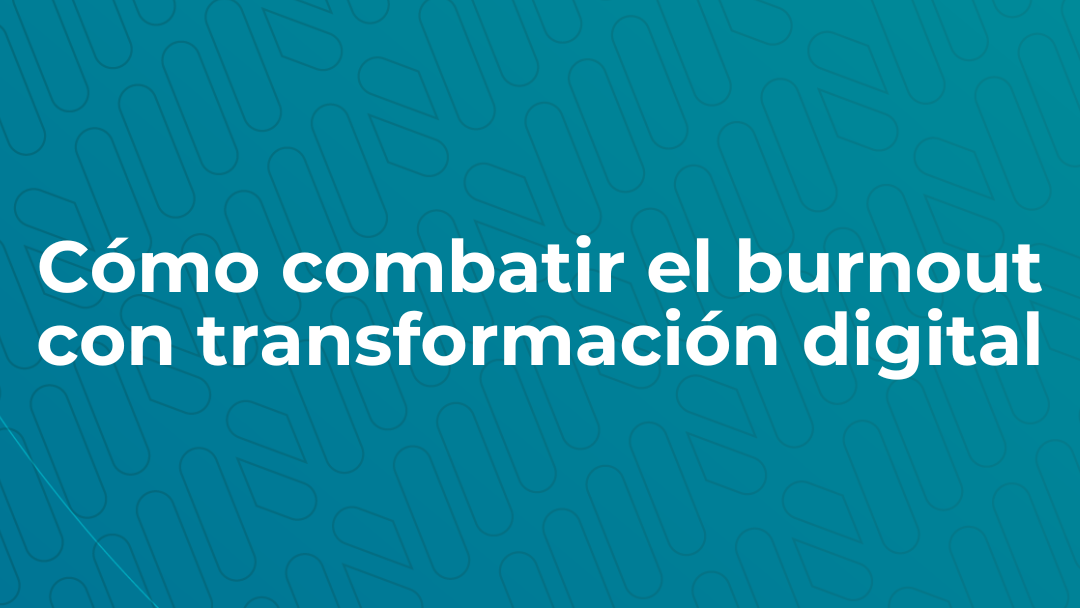 Cómo combatir el burnout con transformación digital