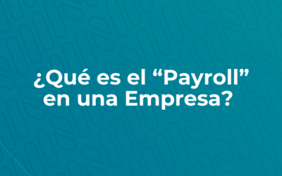 ¿Qué es el “Payroll” en una Empresa?