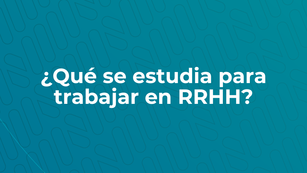 ¿Qué se estudia para trabajar en Recursos Humanos?