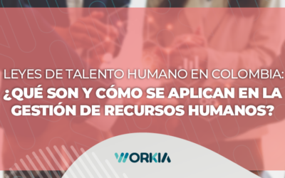 Leyes de talento humano de Colombia: ¿Qué son y cómo se aplican en la gestión de RRHH?