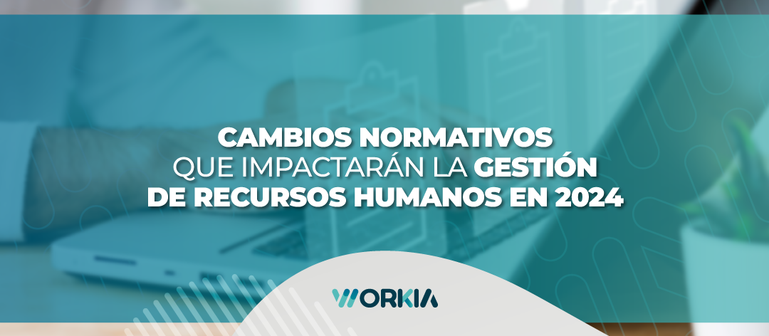 Cambios normativos que impactarán la gestión de Recursos Humanos en 2024